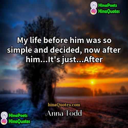 Anna Todd Quotes | My life before him was so simple
